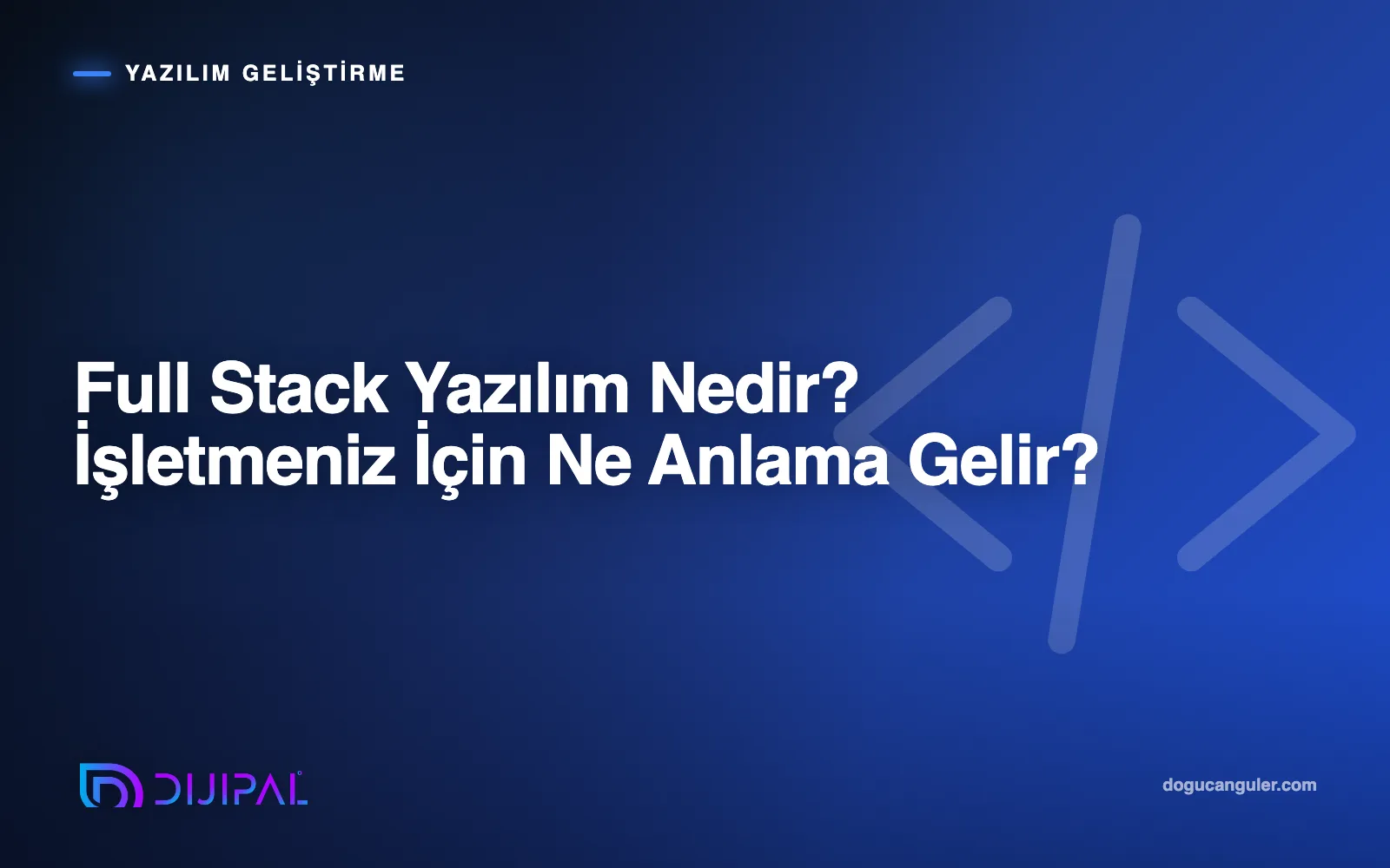 Full Stack Yazılım Nedir? İşletmeniz İçin Ne Anlama Gelir?