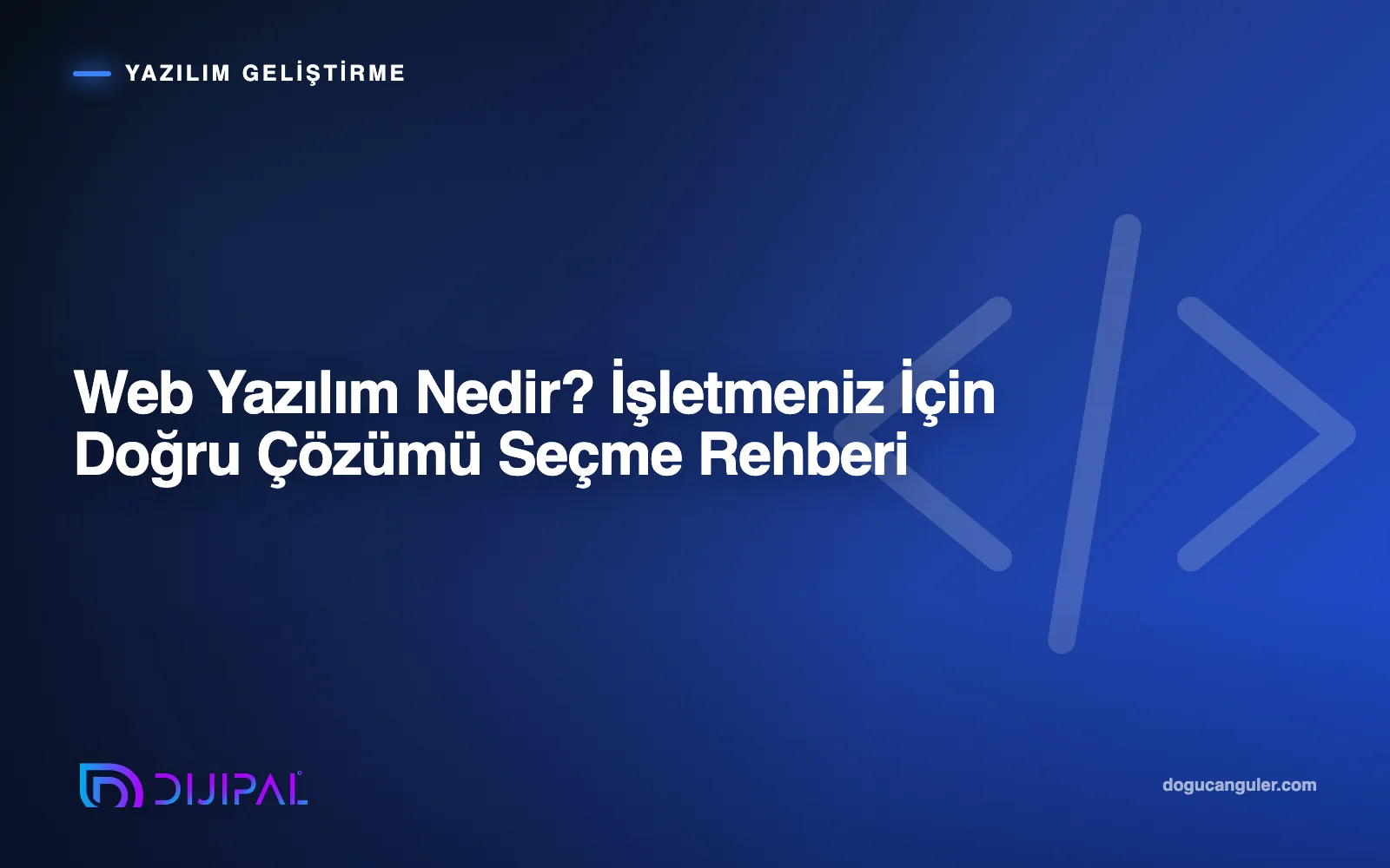 Web Yazılım Nedir? İşletmeniz İçin Doğru Çözümü Seçme Rehberi