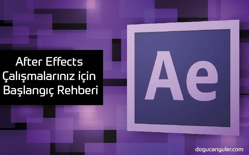 After Effects Çalışmalarınız için Başlangıç Rehberi