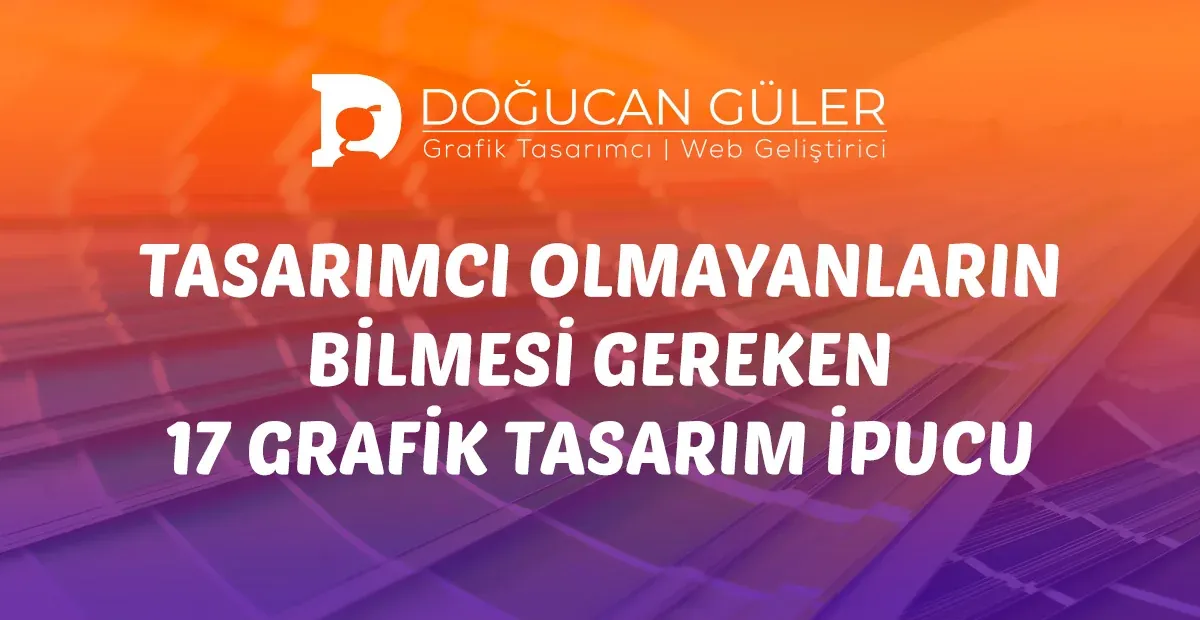 "Tasarım Yeteneğim Yok" Demeye Son: Herkesin Bilmesi Gereken 17 Pratik Tasarım Kuralı