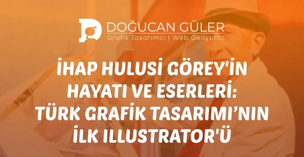 The Life and Works of İhap Hulusi Görey: The First Illustrator of Turkish Graphic Design