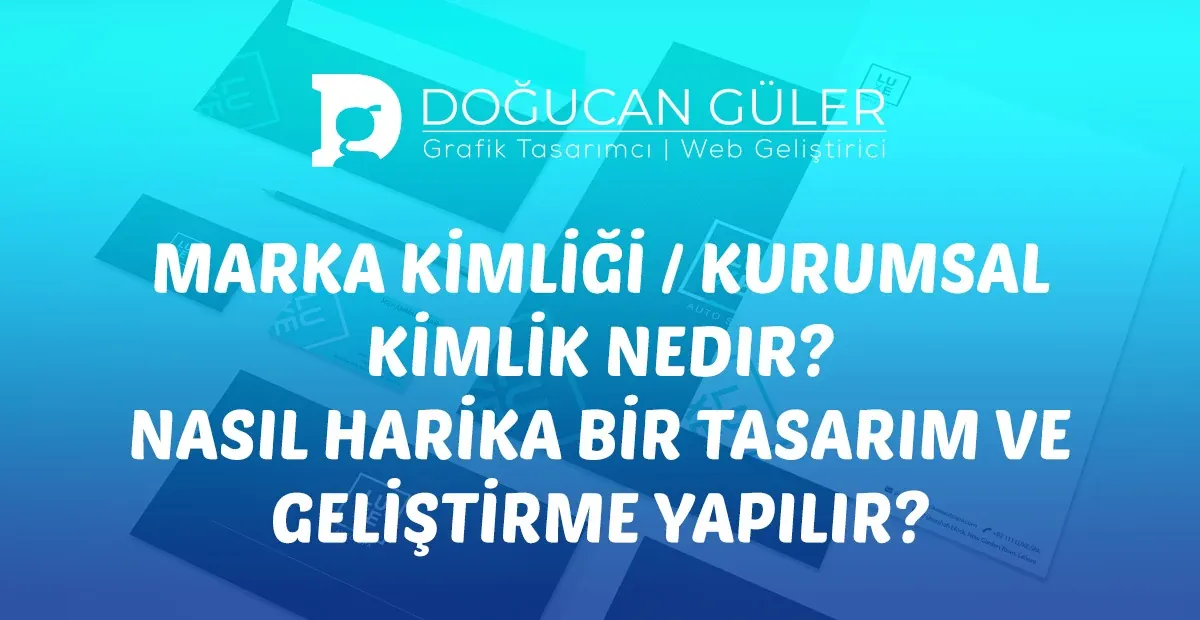 Marka Kimliği / Kurumsal Kimlik Nedir? Ve Nasıl Harika Bir Tasarım ve Geliştirme Yapılır?