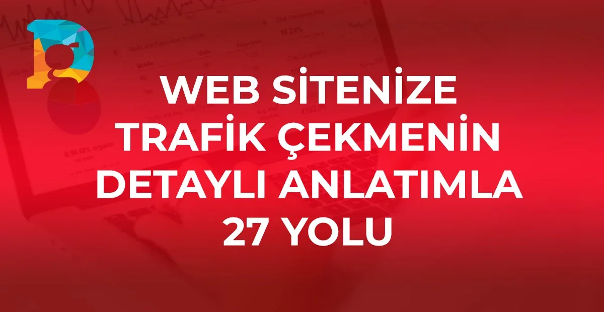 Web Sitenizi Uçuracak 27 Strateji: A'dan Z'ye Kapsamlı Trafik Artırma Rehberi