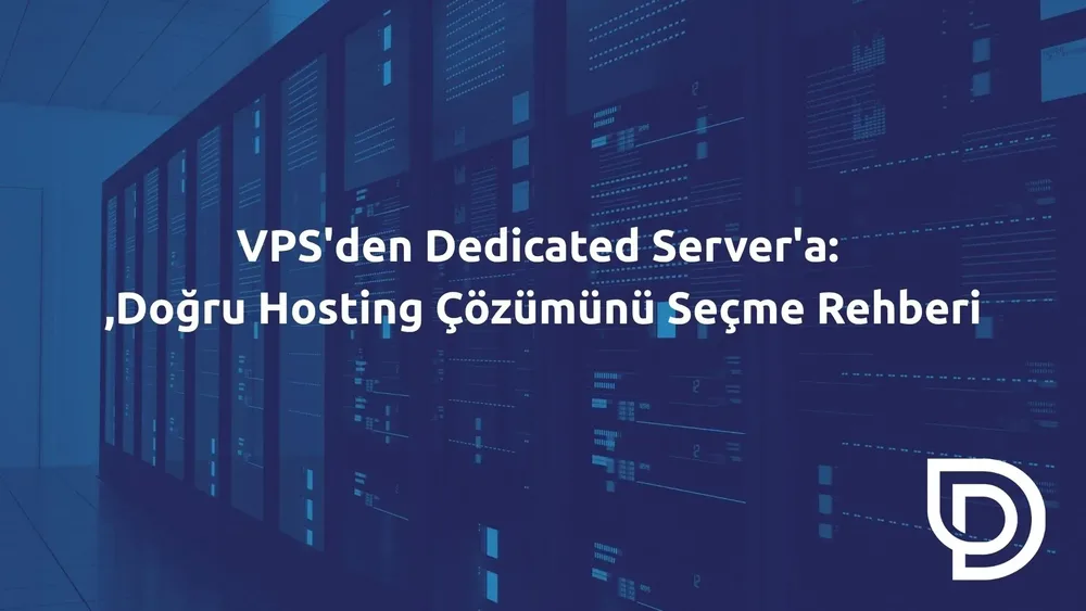 VPS'den Dedicated Server'a: Doğru Hosting Rehberi 2026