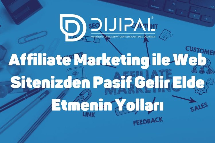 Affiliate Marketing ile Web Sitenizden Pasif Gelir Elde Etmenin Yolları