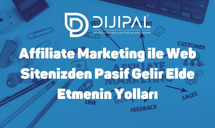 Affiliate Marketing ile Web Sitenizden Pasif Gelir Elde Etmenin Yolları